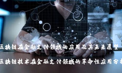 区块链在金融支付领域的应用及其未来展望

区块链技术在金融支付领域的革命性应用分析